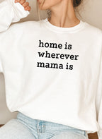 Home Is Wherever Mama Is Sweat Shirt
